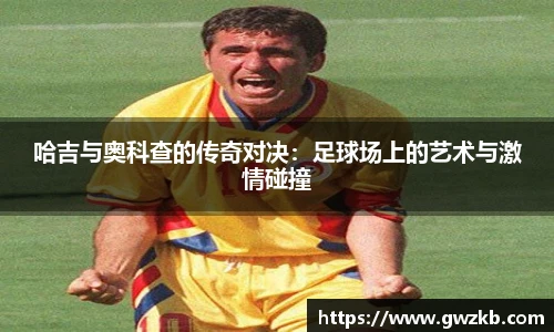 xk星空哈吉与奥科查的传奇对决：足球场上的艺术与激情碰撞