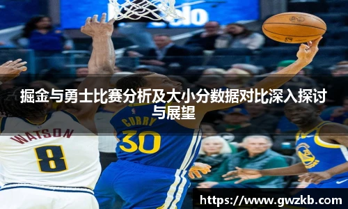 xk星空掘金与勇士比赛分析及大小分数据对比深入探讨与展望